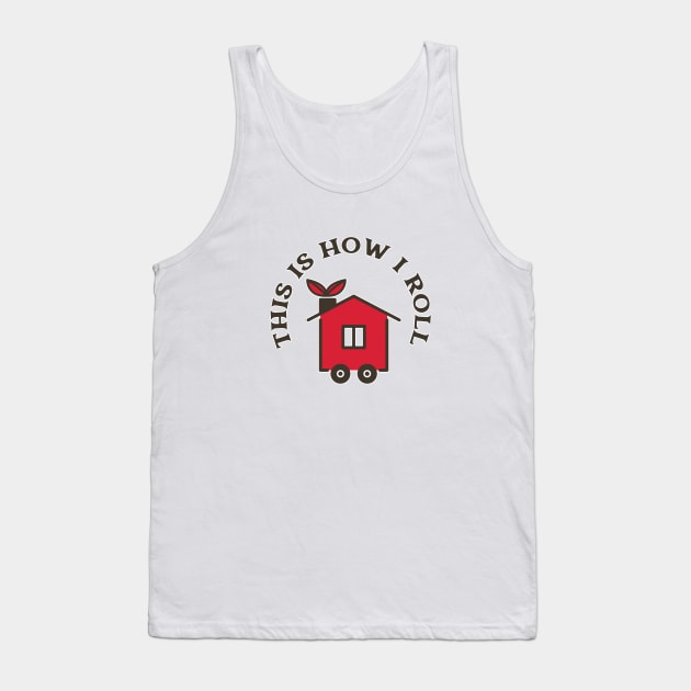 This Is How I Roll In My Tiny House Tank Top by iosta